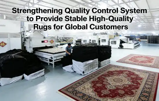 Strengthening Quality Control System to Provide Stable High-Quality Rugs for Global Customers